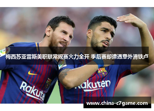 梅西苏亚雷斯美职联常规赛火力全开 季后赛却遭遇意外滑铁卢