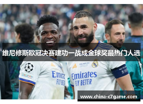 维尼修斯欧冠决赛建功一战成金球奖最热门人选