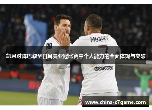 凯恩对阵巴黎圣日耳曼亚冠比赛中个人能力的全面体现与突破